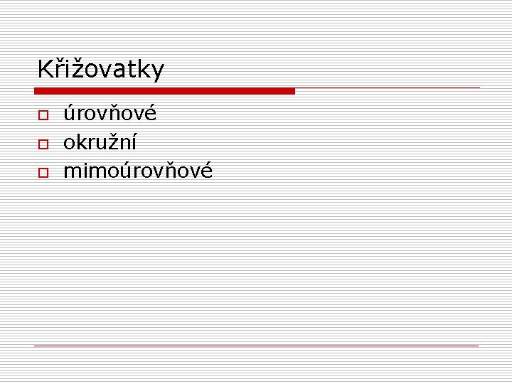 Křižovatky o o o úrovňové okružní mimoúrovňové 