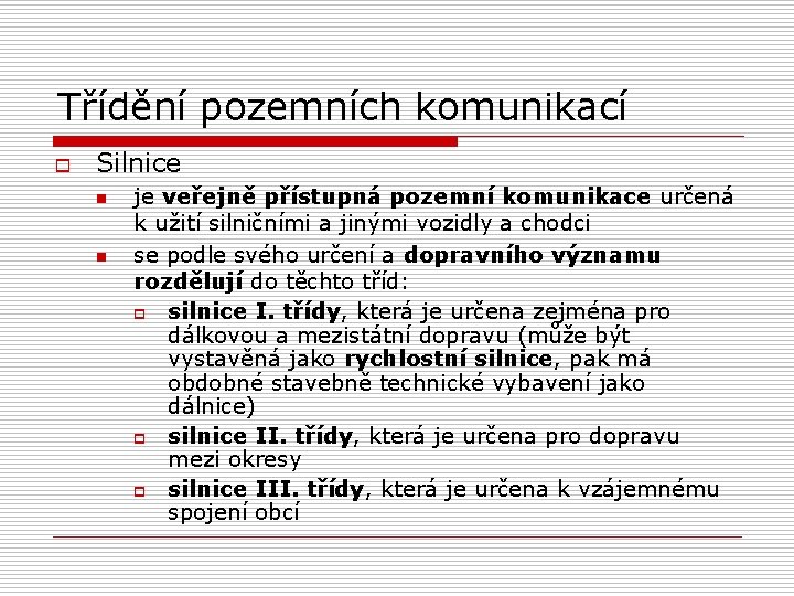 Třídění pozemních komunikací o Silnice n n je veřejně přístupná pozemní komunikace určená k