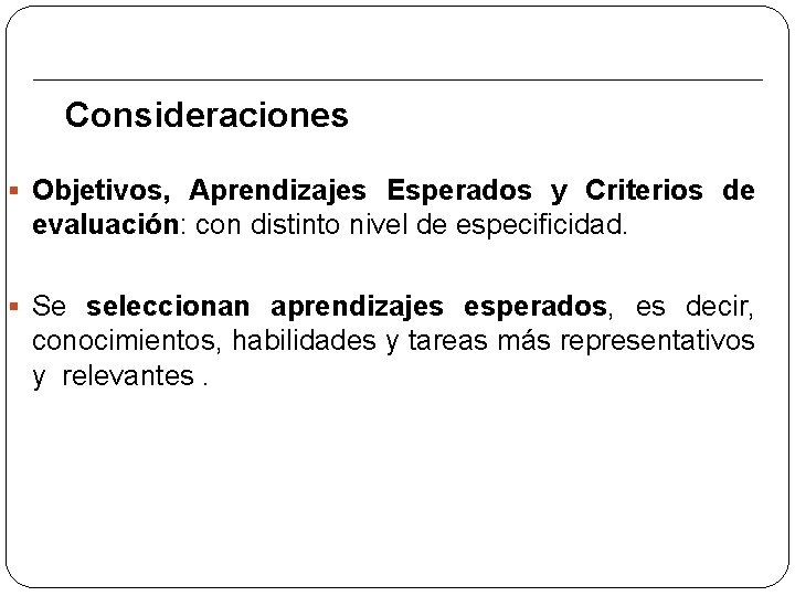 Consideraciones § Objetivos, Aprendizajes Esperados y Criterios de evaluación: con distinto nivel de especificidad.