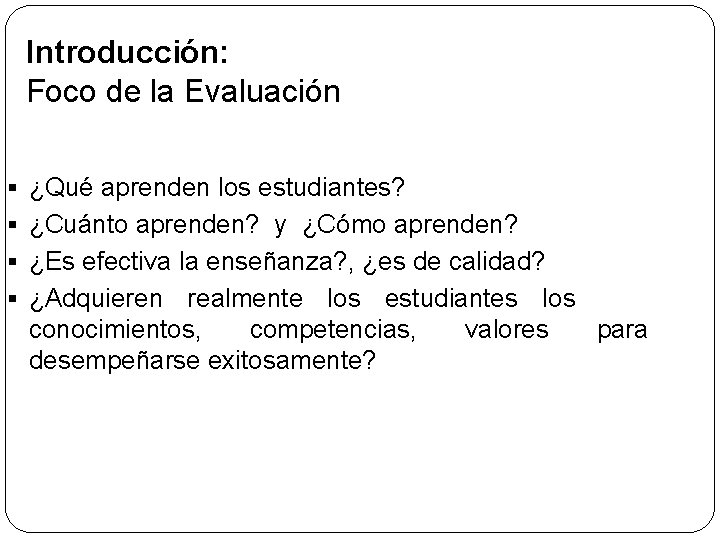 Introducción: Foco de la Evaluación § ¿Qué aprenden los estudiantes? § ¿Cuánto aprenden? y