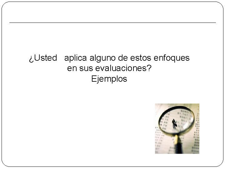 ¿Usted aplica alguno de estos enfoques en sus evaluaciones? Ejemplos 