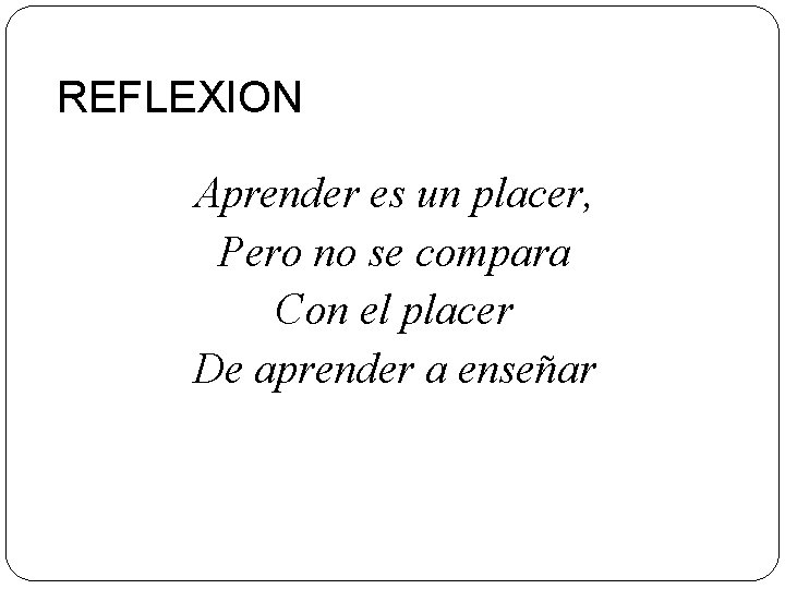 REFLEXION Aprender es un placer, Pero no se compara Con el placer De aprender