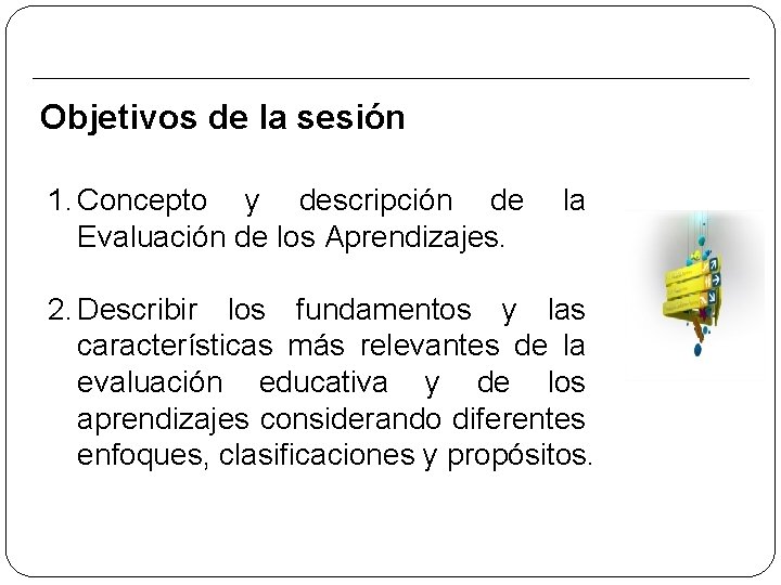 Objetivos de la sesión 1. Concepto y descripción de la Evaluación de los Aprendizajes.