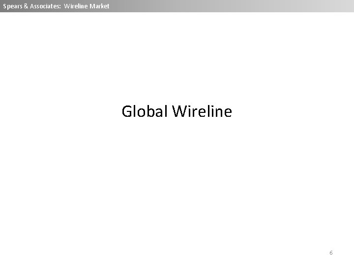 Spears & Associates: Wireline Market Global Wireline 6 