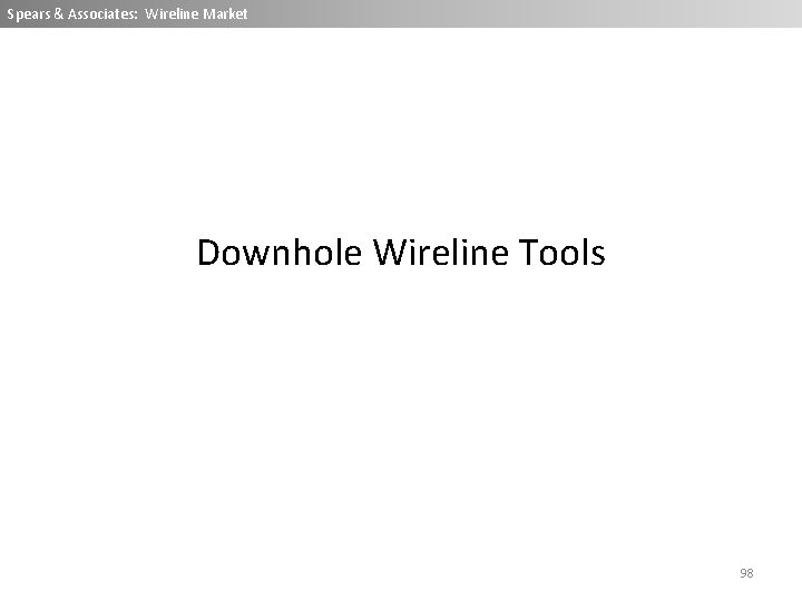 Spears & Associates: Wireline Market Downhole Wireline Tools 98 