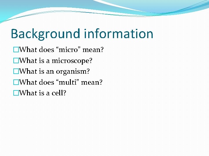 Background information �What does “micro” mean? �What is a microscope? �What is an organism?