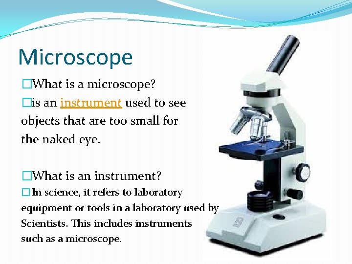 Microscope �What is a microscope? �is an instrument used to see objects that are