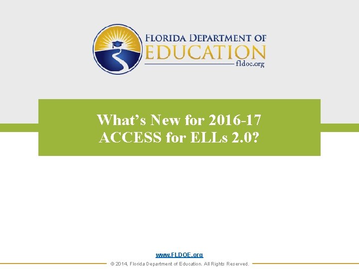 What’s New for 2016 -17 ACCESS for ELLs 2. 0? www. FLDOE. org ©