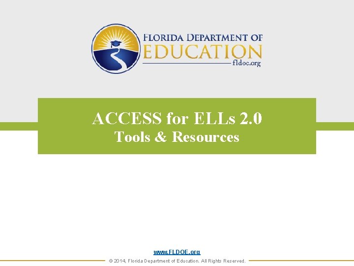 ACCESS for ELLs 2. 0 Tools & Resources www. FLDOE. org © 2014, Florida