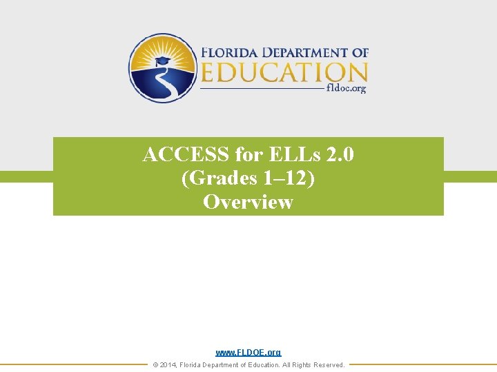 ACCESS for ELLs 2. 0 (Grades 1– 12) Overview www. FLDOE. org © 2014,