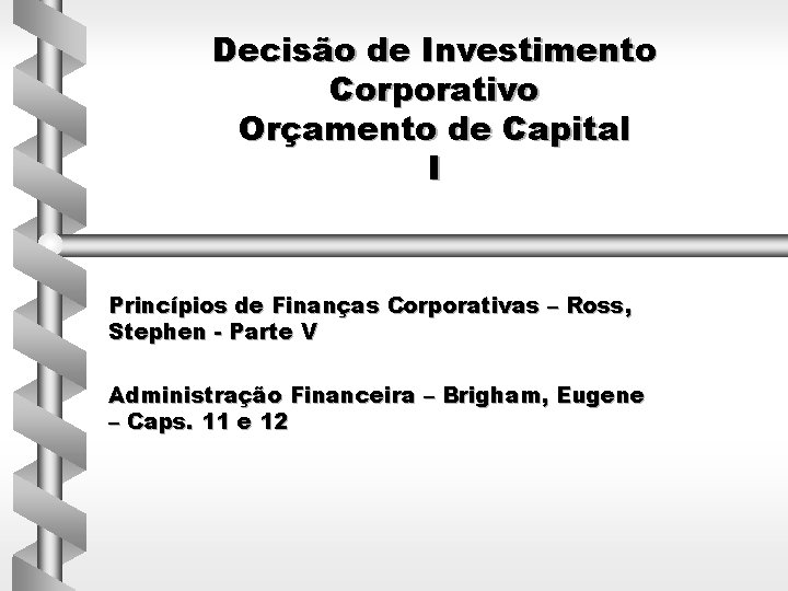 Decisão de Investimento Corporativo Orçamento de Capital I Princípios de Finanças Corporativas – Ross,