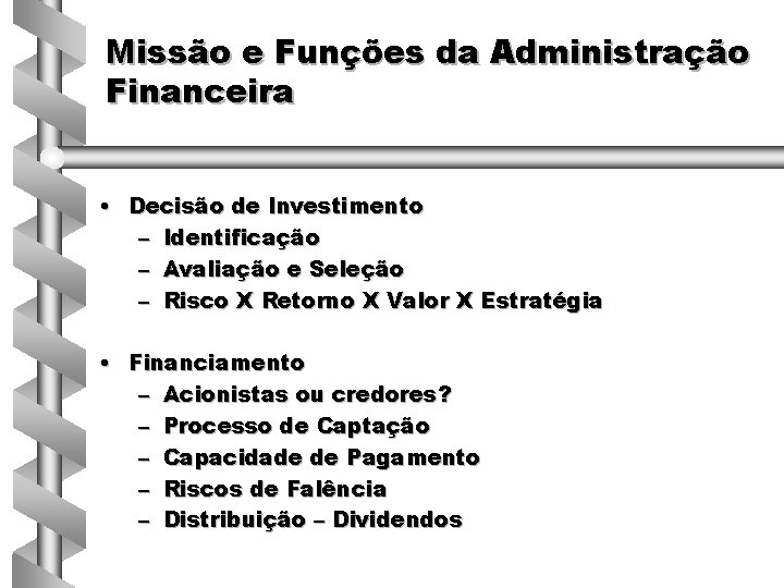 Missão e Funções da Administração Financeira • Decisão de Investimento – Identificação – Avaliação
