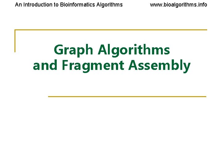 An Introduction to Bioinformatics Algorithms www. bioalgorithms. info Graph Algorithms and Fragment Assembly 