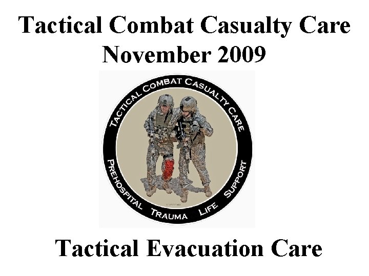 Tactical Combat Casualty Care November 2009 Tactical Evacuation Care 