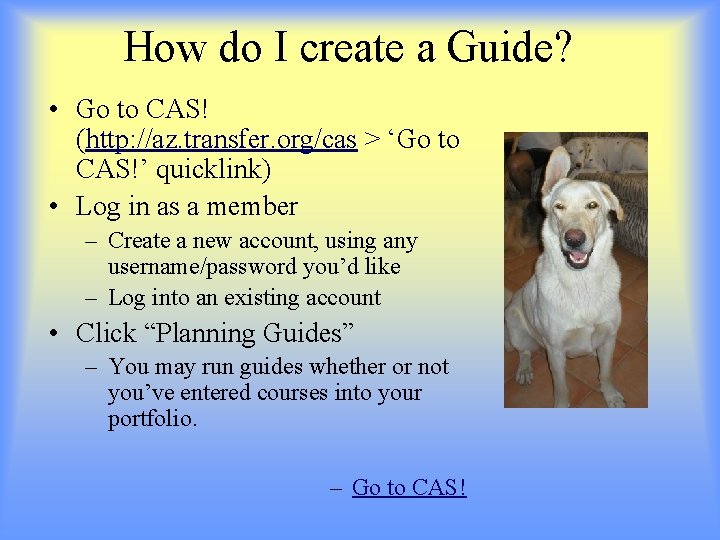 How do I create a Guide? • Go to CAS! (http: //az. transfer. org/cas