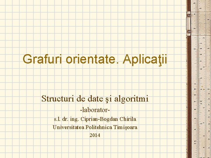 Grafuri orientate. Aplicaţii Structuri de date şi algoritmi -laborator- s. l. dr. ing. Ciprian-Bogdan