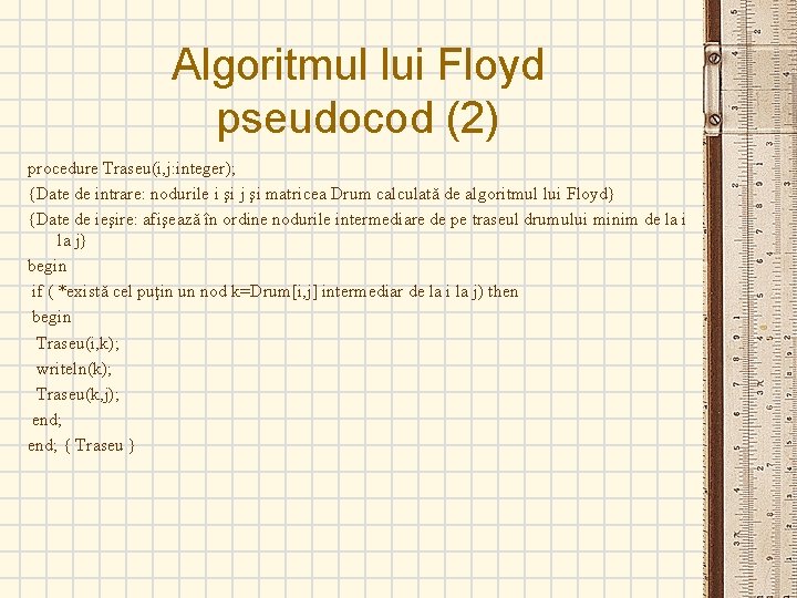 Algoritmul lui Floyd pseudocod (2) procedure Traseu(i, j: integer); {Date de intrare: nodurile i