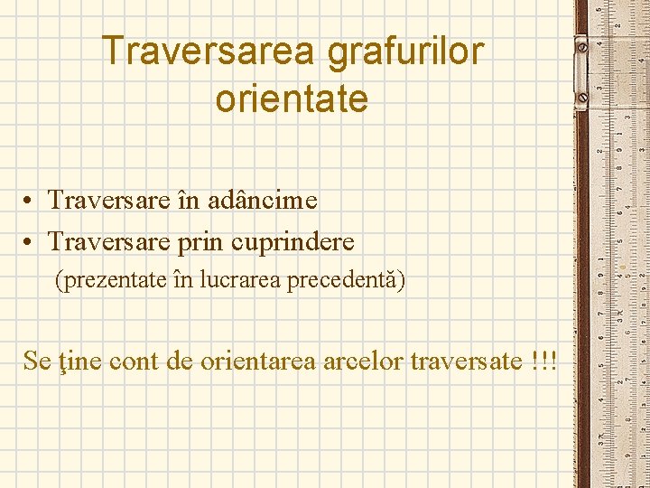 Traversarea grafurilor orientate • Traversare în adâncime • Traversare prin cuprindere (prezentate în lucrarea