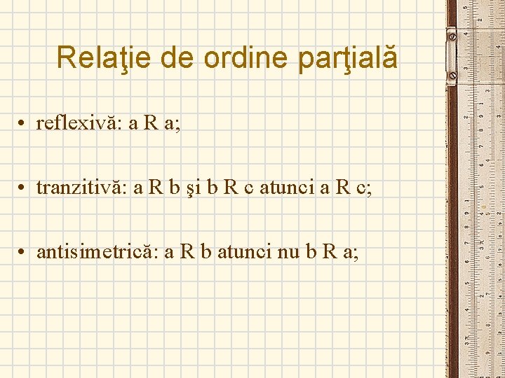 Relaţie de ordine parţială • reflexivă: a R a; • tranzitivă: a R b