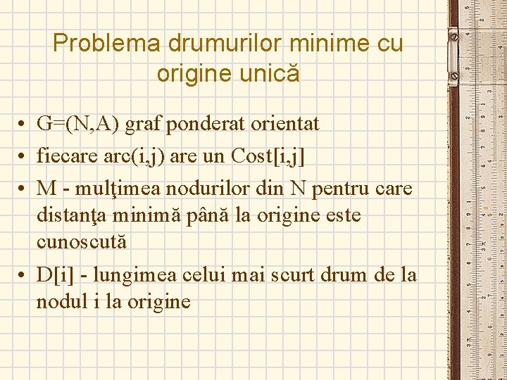 Problema drumurilor minime cu origine unică • G=(N, A) graf ponderat orientat • fiecare