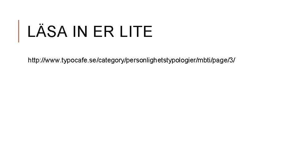 LÄSA IN ER LITE http: //www. typocafe. se/category/personlighetstypologier/mbti/page/3/ 