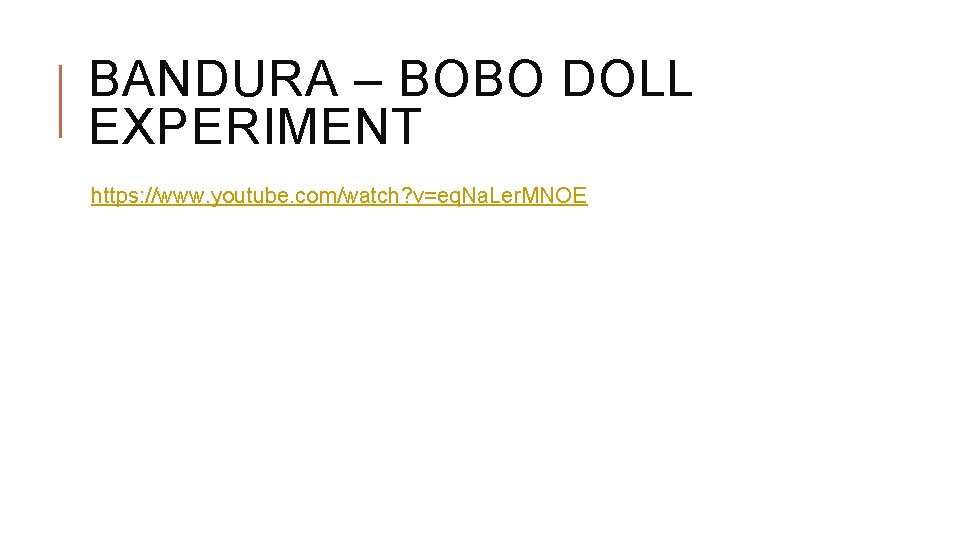 BANDURA – BOBO DOLL EXPERIMENT https: //www. youtube. com/watch? v=eq. Na. Ler. MNOE 