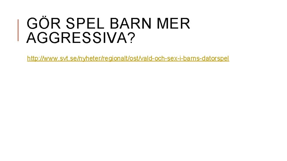 GÖR SPEL BARN MER AGGRESSIVA? http: //www. svt. se/nyheter/regionalt/ost/vald-och-sex-i-barns-datorspel 