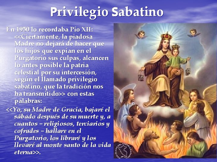 Privilegio Sabatino En 1950 lo recordaba Pío XII: <<Ciertamente, la piadosa Madre no dejará