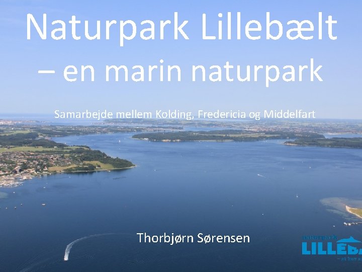 Naturpark Lillebælt – en marin naturpark Samarbejde mellem Kolding, Fredericia og Middelfart Thorbjørn Sørensen