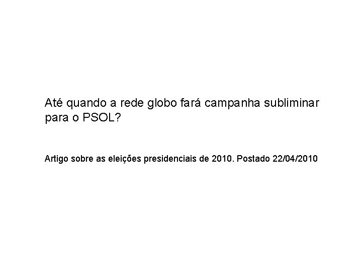 Até quando a rede globo fará campanha subliminar para o PSOL? Artigo sobre as