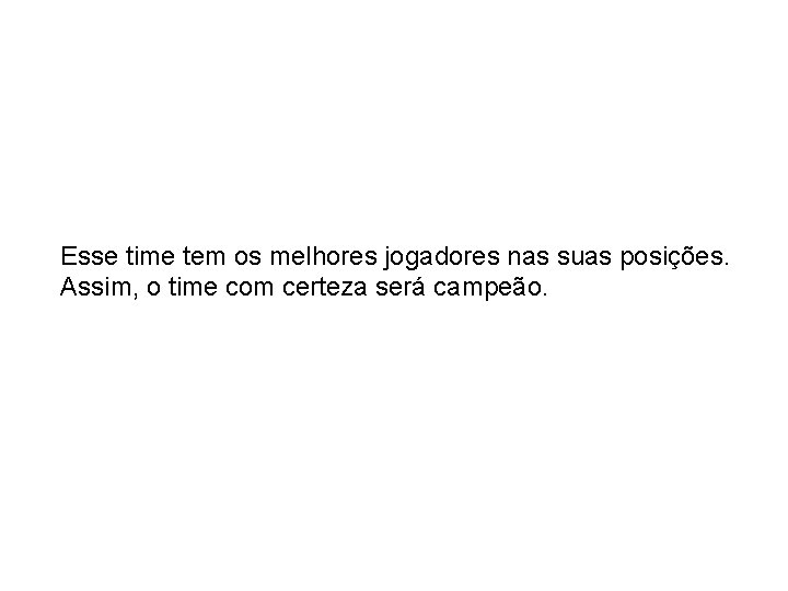 Esse time tem os melhores jogadores nas suas posições. Assim, o time com certeza