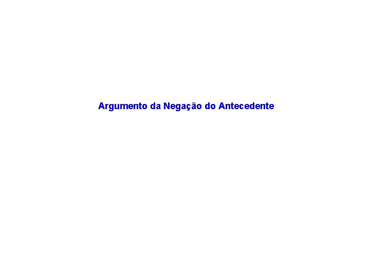 Argumento da Negação do Antecedente 