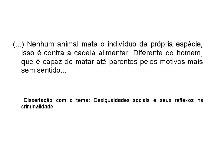 (. . . ) Nenhum animal mata o indivíduo da própria espécie, isso é