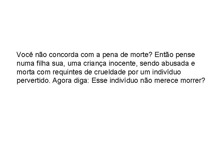 Você não concorda com a pena de morte? Então pense numa filha sua, uma
