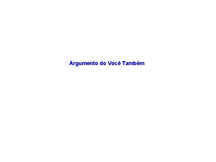 Argumento do Você Também 