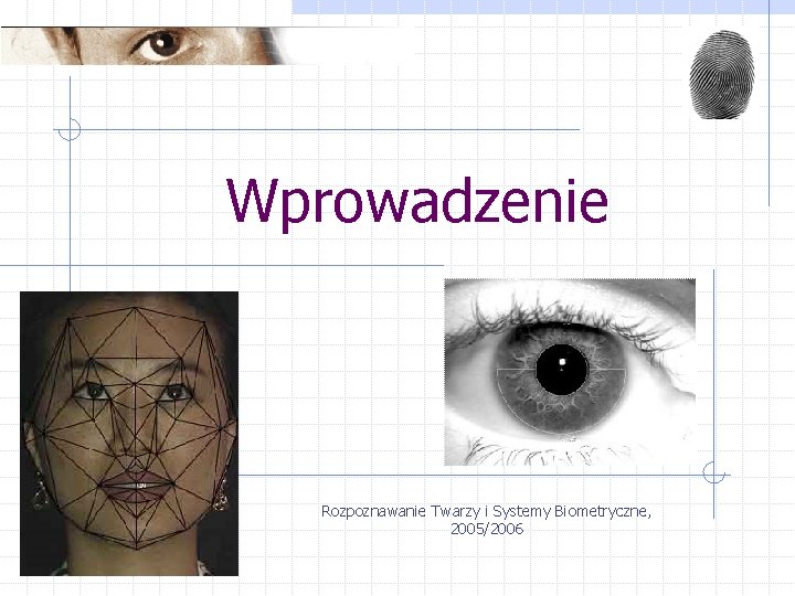 Wprowadzenie Rozpoznawanie Twarzy i Systemy Biometryczne, 2005/2006 