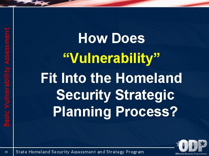 Basic Vulnerability Assessment 29 How Does “Vulnerability” Fit Into the Homeland Security Strategic Planning