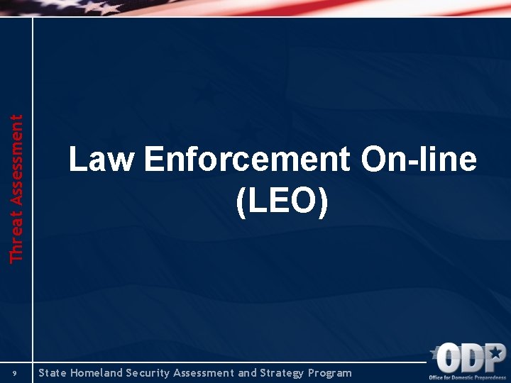 Threat Assessment 9 Law Enforcement On-line (LEO) State Homeland Security Assessment and Strategy Program Threat Assessment 9 Law Enforcement On-line (LEO) State Homeland Security Assessment and Strategy Program