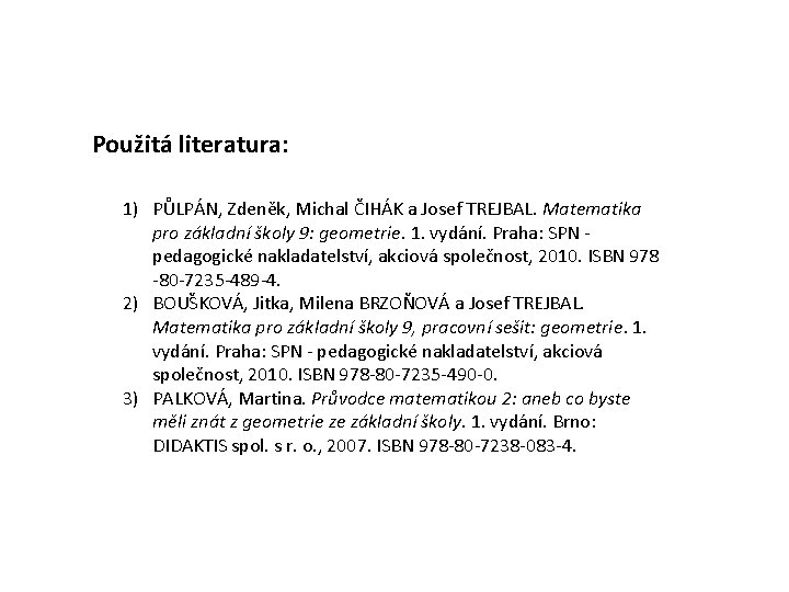 Použitá literatura: 1) PŮLPÁN, Zdeněk, Michal ČIHÁK a Josef TREJBAL. Matematika pro základní školy