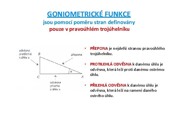 GONIOMETRICKÉ FUNKCE jsou pomocí poměru stran definovány pouze v pravoúhlém trojúhelníku • PŘEPONA je