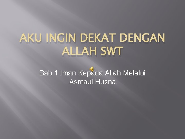 AKU INGIN DEKAT DENGAN ALLAH SWT Bab 1 Iman Kepada Allah Melalui Asmaul Husna