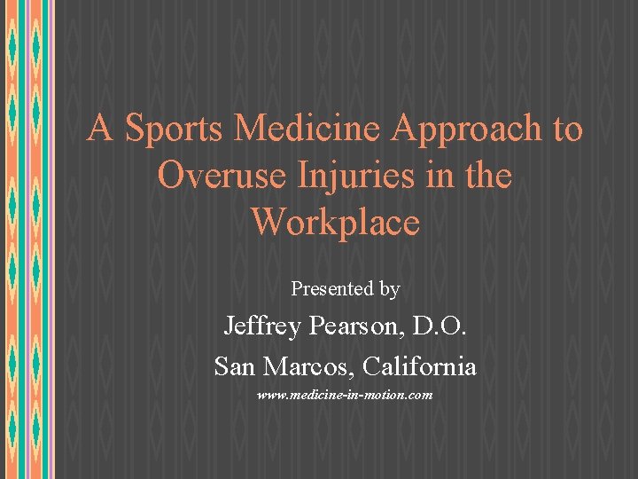 A Sports Medicine Approach to Overuse Injuries in the Workplace Presented by Jeffrey Pearson,