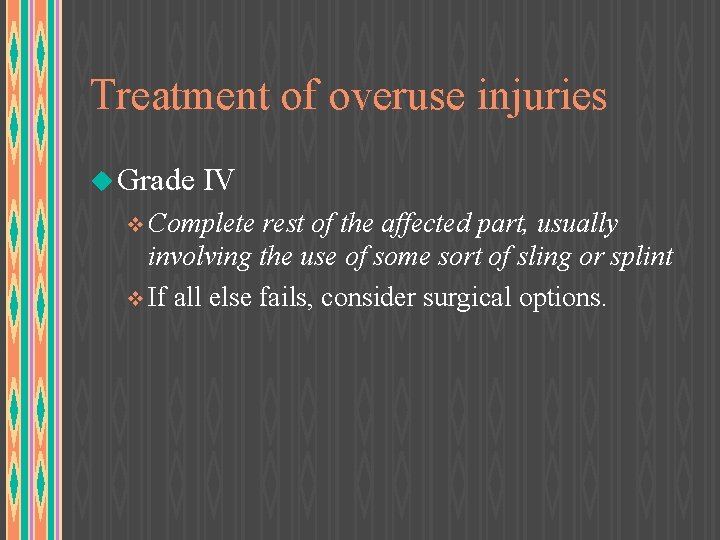 Treatment of overuse injuries u Grade IV v Complete rest of the affected part,