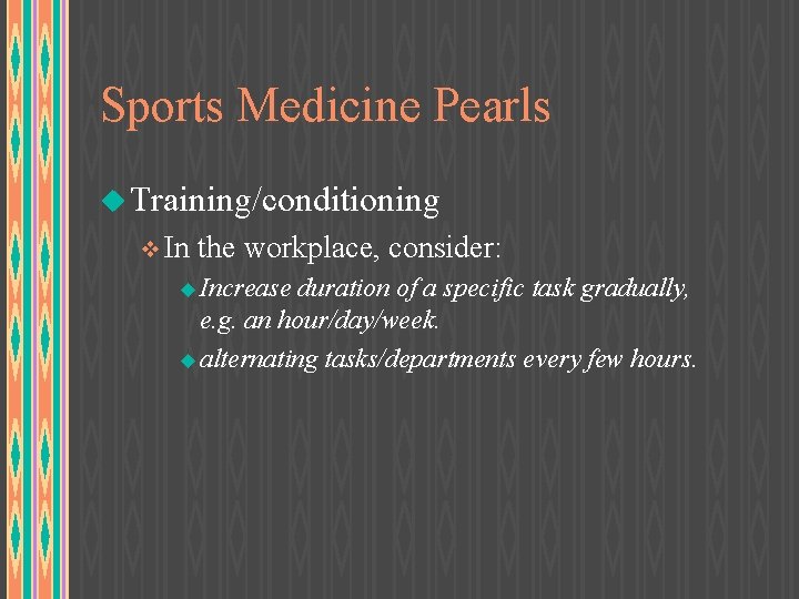 Sports Medicine Pearls u Training/conditioning v In the workplace, consider: u Increase duration of