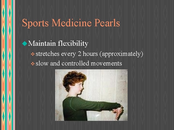 Sports Medicine Pearls u Maintain flexibility v stretches every 2 hours (approximately) v slow