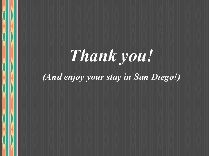 Thank you! (And enjoy your stay in San Diego!) 