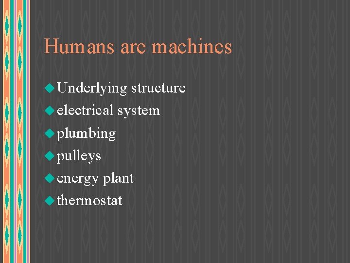Humans are machines u Underlying structure u electrical system u plumbing u pulleys u