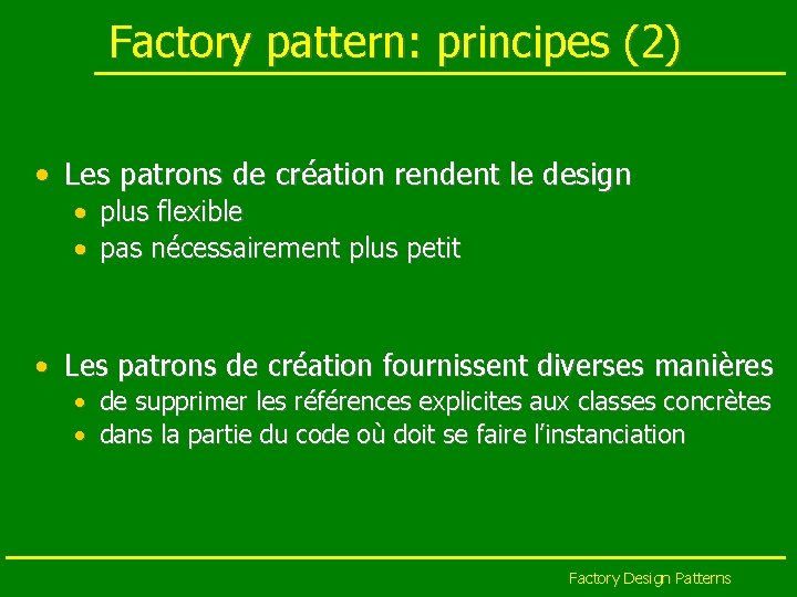 Factory pattern: principes (2) • Les patrons de création rendent le design • plus