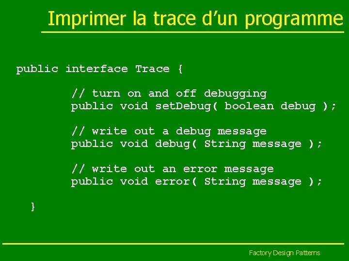 Imprimer la trace d’un programme public interface Trace { // turn on and off