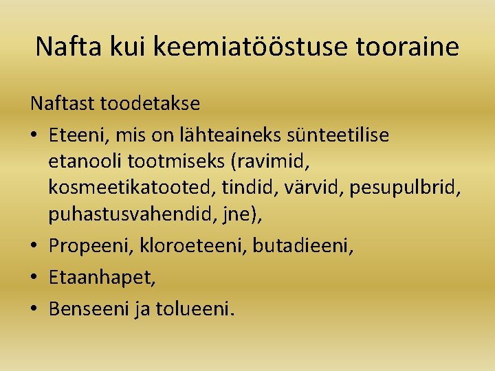 Nafta kui keemiatööstuse tooraine Naftast toodetakse • Eteeni, mis on lähteaineks sünteetilise etanooli tootmiseks